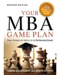 Your MBA game plan : proven strategies for getting into the top business schools