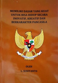 Memiliki dasar yang kuat untuk bisa hidup secara inovatif, kreatif dan berkarakter pancasila