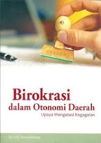 Birokrasi dalam otonomi daerah: upaya mengatasi kegagalan