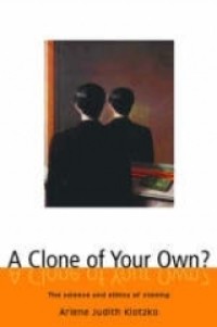 A clone of your own?: the science and ethics of cloning