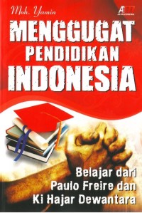 Menggugat pendidikan Indonesia : belajar dari Paulo Freire dan Ki Hajar Dewantara