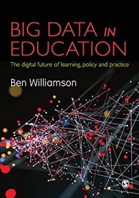 Big data in education : the digital future of learning, policy and practice