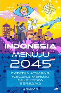 Indonesia menuju 2045 : catatan Kompas : wacana menuju sejahtera bersama