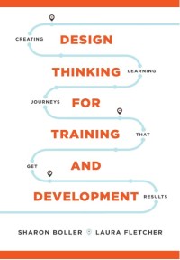 Design thinking for training and development : creating learning journeys that get results