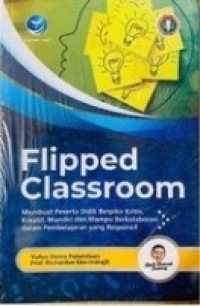 Flipped classroom : membuat peserta didik berpikir kritis, kreatif, mandiri dan mampu berkolaborasi dalam pembelajaran yang responsif