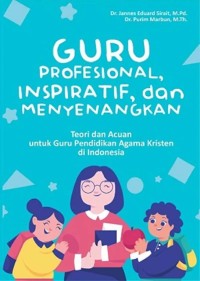 Guru profesional, inspiratif, dan menyenangkan : teori dan acuan untuk guru agama kristen di Indonesia