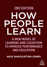 How people learn : a new model of learning and cognition to improve performance and education