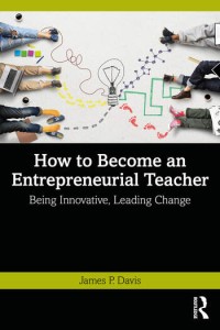 How to become an entrepreneurial teacher : being innovative, leading change