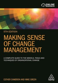 Making sense of change management : a complete guide to the models, tools and techniques of organizational change