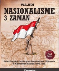 Nasionalisme 3 zaman : jalan panjang perjuangan kemerdekaan Indonesia di Kalimantan Selatan 1900-1950