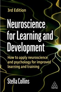 Neuroscience for learning and development : how to apply neuroscience and psychology for improved learning and training