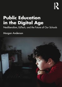 Public education in the digital age : neoliberalism, EdTech, and the future of our schools