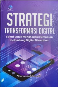 Strategi transformation digital : solusi untuk menghadapi hempasan gelombang digital disruption