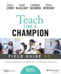 Teach like a champion field guide 3.0 : a practical resource to make the 63 techniques your own