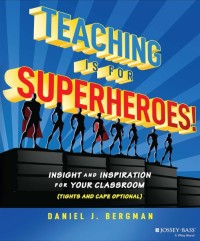 Teaching is for superheroes! : insight and inspiration for your classroom (tights and cape optional)