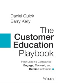 The customer education playbook : how leading companies engage, convert, and retain customers