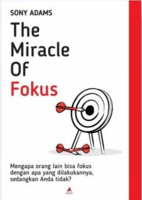 The Miracle of fokus : mengapa orang lain bisa fokus dengan apa yang dilakukannya, sedangkan anda tidak?