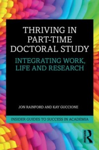 Thriving in part-time doctoral study : integrating work, life and research