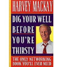 Dig your well before youre thirsty : the only networking book youll ever need