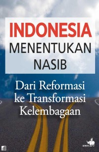 Indonesia menentukan nasib : dari reformasi ke transformasi kelembagaan