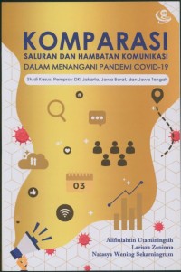 Komparasi saluran dan hambatan komunikasi dalam menangani pandemi covid-19 (studi kasus: Pemprov DKI Jakarta, Jawa Barat, dan Jawa Tengah)