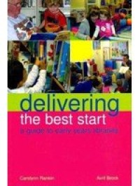 Delivering the best start : a guide to early years libraries