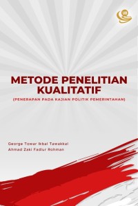 Metode penelitian kualitatif : penerapan pada kajian politik pemerintahan