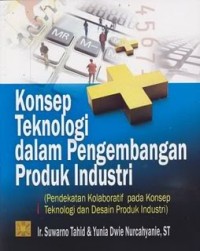 Konsep teknologi dalam pengembangan produk industri : pendekatan kolaboratif pada konsep teknologi dan desain produk industri)
