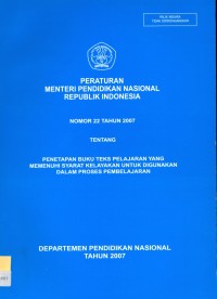 Peraturan Menteri Pendidikan Nasional Republik Indonesia Nomor 22 Tahun 2007 tentang Penetapan Buku Teks Pelajaran Yang Memenuhi Syarat Kelayakan Untuk Digunakan Dalam Proses Pembelajaran