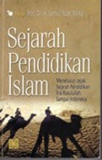 Sejarah pendidikan Islam : menelusuri jejak sejarah pendidikan era Rasulullah sampai Indonesia