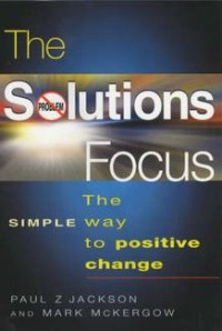 The Solutions Focus : The simple way to positive change