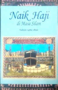 Naik haji di masa silam : kisah-kisah orang Indonesia naik haji 1482-1964 : Jilid I (1482--1890)