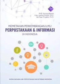 Memetakan perkembangan ilmu perpustakaan dan informasi di Indonesia : prosiding diskusi keilmuan perpustakaan dan informasi