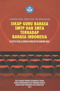 Laporan hasil penelitian tim kebahasaan: sikap guru bahasa SMTP dan SMTA terhadap bahasa Indonesia : di kota Kuala Kurun kabupaten Gunung Mas