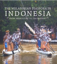 The Melanesian diaspora in Indonesia from prehistory to the present