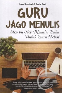Guru jago menulis : step by step menulis buku untuk guru hebat