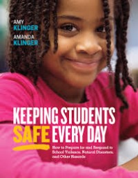 Keeping students safe every day : how to prepare for and respond to school violence, natural disasters, and other hazards