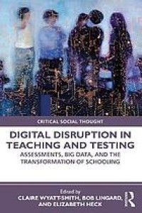 Digital disruption in teaching and testing : assessments, big data, and the transformation of schooling