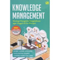 Knowledge management : strategi mengelola pengetahuan agar unggul di era disrupsi