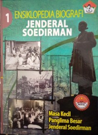 Ensiklopedia biografi Jenderal Soedirman buku 1 : masa kecil Panglima Besar Jenderal Soedirman