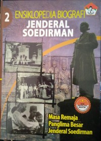Ensiklopedia biografi Jenderal Soedirman buku 2 : masa remaja Panglima Jenderal Soedirman
