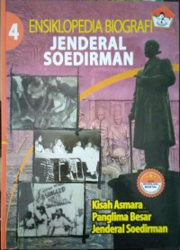 Ensiklopedia biografi Jenderal Soedirman buku 4 : kisah asmara Panglima Besar Jenderal Soedirman