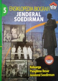 Ensiklopedia biografi Jenderal Soedirman buku 5 : keluarga Panglima Besar Jenderal Soedirman