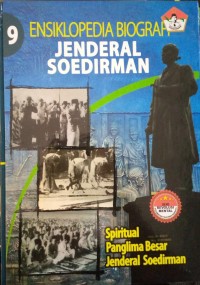 Ensiklopedia biografi Jenderal Soedirmanbuku 9 : spiritual Panglima Besar Jenderal Soedirman