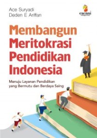 Membangun meritokrasi pendidikan Indonesia: menuju layanan pendidikan yang bermutu dan berdaya saing