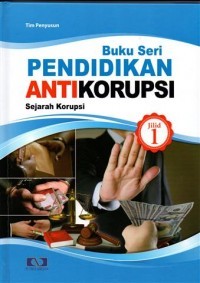 Buku seri pendidikan antikorupsi : sejarah korupsi jilid 1