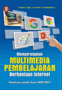 Mempersiapkan multimedia pembelajaran berbantuan internet : panduan untuk guru SMP/MTs
