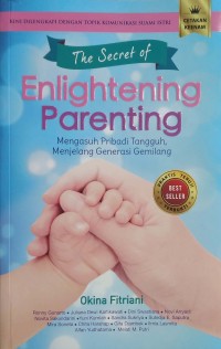 The secret of enlightening parenting : mengasuh pribadi tangguh, menjelang generasi gemilang