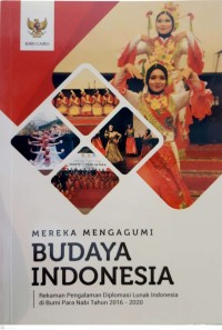Mereka mengagumi budaya Indonesia : rekaman pengalaman diplomasi lunak Indonesia di bumi para nabi tahun 2016-2020