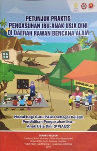 Petunjuk praktis pengasuhan ibu-anak usia dini di daerah rawan bencana alam : modul guru PAUD sebagai pelatih pendidikan pengasuhan ibu-anak usia dini (PPIAUD)